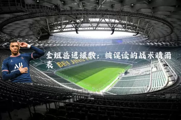 全组总进球数：被误读的战术晴雨表
