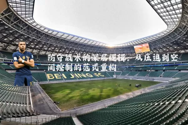防守战术的深层逻辑：从压迫到空间控制的范式重构