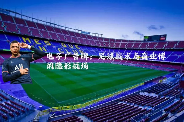 电子广告牌：足球战术与商业博弈的隐形战场