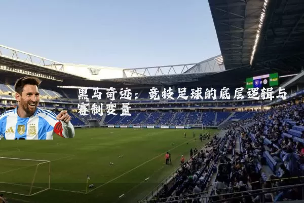 黑马奇迹：竞技足球的底层逻辑与赛制变量