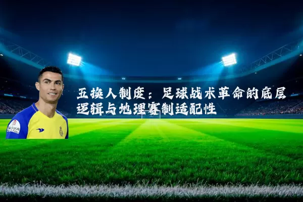 五换人制度：足球战术革命的底层逻辑与地理赛制适配性